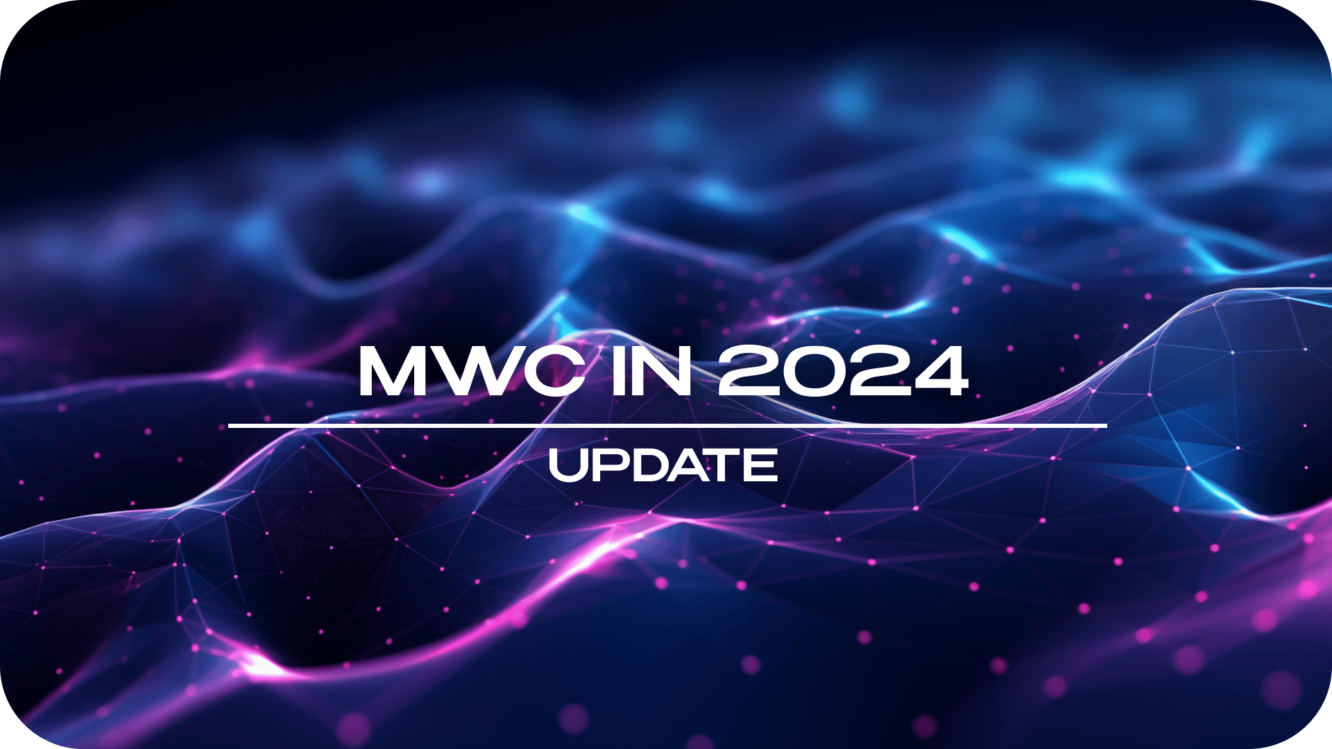 MWC 2024 Update